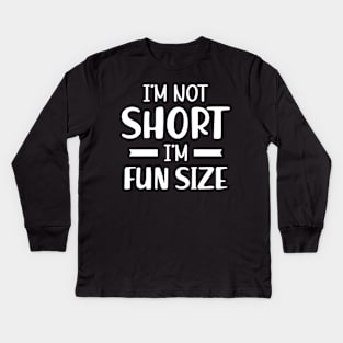 Short Person - I'm not short I'm fun size Kids Long Sleeve T-Shirt